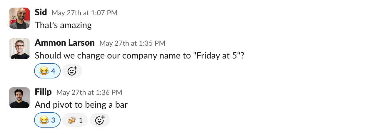 Slack exchange: "Should we change our company name to 'Friday at 5'?" / "And pivot to being a bar"